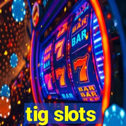 tig slots